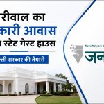 पूर्व CM केजरीवाल का सरकारी आवास बनेगा स्टेट गेस्ट हाउस: दिल्ली सरकार की तैयारी, मंत्री और अधिकारियों के ठहरने की होगी व्यवस्था